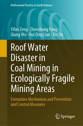 Roof Water Disaster in Coal Mining in Ecologically Fragile Mining Areas: Formation Mechanism and Prevention and Control Measures. 2023 ed.