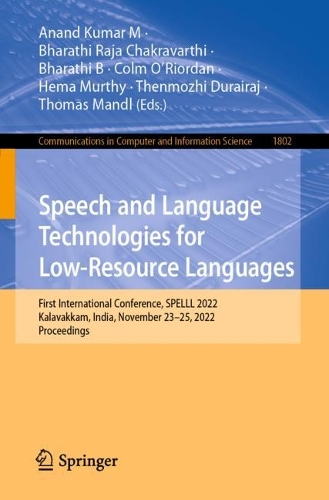 Speech and Language Technologies for Low-Resource Languages: First International Conference, SPELLL 2022, Kalavakkam, India, November 23-25, 2022, Proceedings. 1st ed. 2023