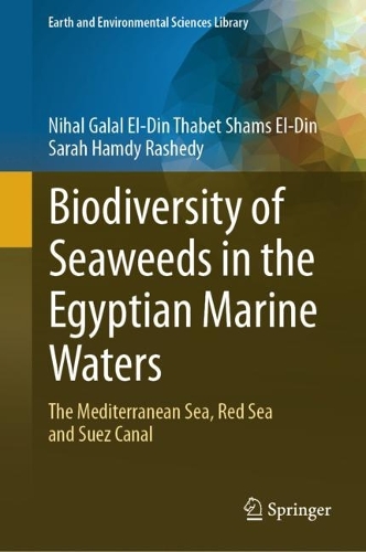 Biodiversity of Seaweeds in the Egyptian Marine Waters: The Mediterranean Sea, Red Sea and Suez Canal. 2023 ed.