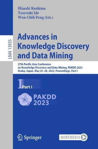 Advances in Knowledge Discovery and Data Mining: 27th Pacific-Asia Conference on Knowledge Discovery and Data Mining, PAKDD 2023, Osaka, Japan, May 25-28, 2023, Proceedings, Part I. 2023 ed.