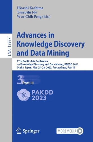 Advances in Knowledge Discovery and Data Mining: 27th Pacific-Asia Conference on Knowledge Discovery and Data Mining, PAKDD 2023, Osaka, Japan, May 25-28, 2023, Proceedings, Part III. 2023 ed.