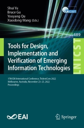 Tools for Design, Implementation and Verification of Emerging Information Technologies: 17th EAI International Conference, TridentCom 2022, Melbourne, Australia, November 23-25, 2022, Proceedings. 1st ed. 2023