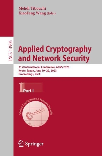 Applied Cryptography and Network Security: 21st International Conference, ACNS 2023, Kyoto, Japan, June 19-22, 2023, Proceedings, Part I. 1st ed. 2023