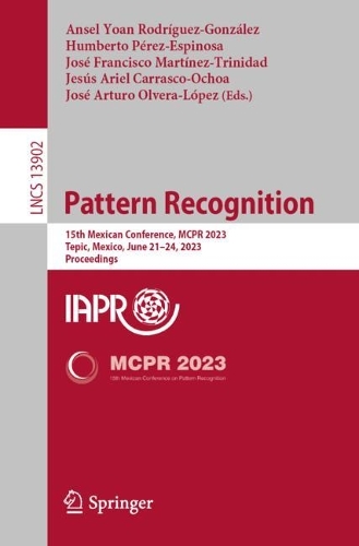 Pattern Recognition: 15th Mexican Conference, MCPR 2023, Tepic, Mexico, June 21-24, 2023, Proceedings. 1st ed. 2023
