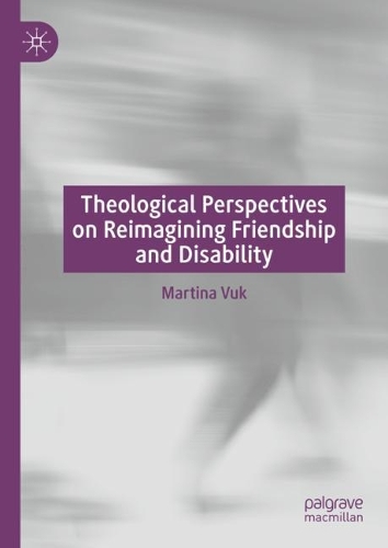 Theological Perspectives on Reimagining Friendship and Disability.