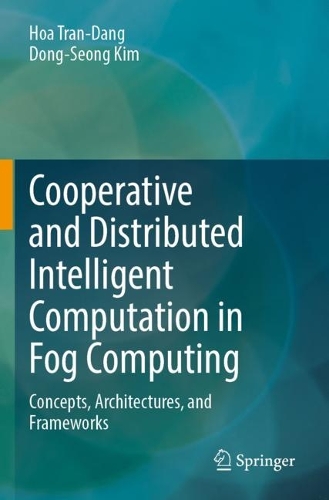 Cooperative and Distributed Intelligent Computation in Fog Computing: Concepts, Architectures, and Frameworks. 2023 ed.