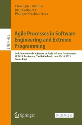 Agile Processes in Software Engineering and Extreme Programming: 24th International Conference on Agile Software Development, XP 2023, Amsterdam, The Netherlands, June 13-16, 2023, Proceedings. 1st ed. 2023