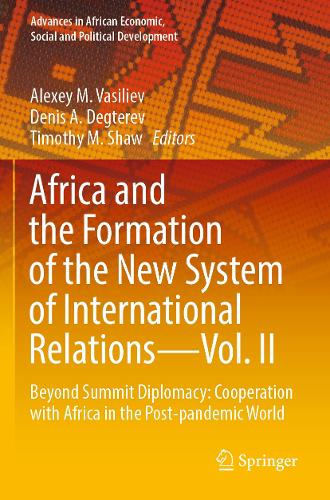 Africa and the Formation of the New System of International Relations-Vol. II: Beyond Summit Diplomacy: Cooperation with Africa in the Post-pandemic World. 2023 ed.