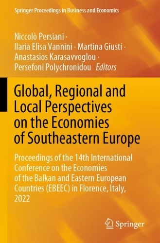 Global, Regional and Local Perspectives on the Economies of Southeastern Europe: Proceedings of the 14th International Conference on the Economies of the Balkan and Eastern European Countries (EBEEC) in Florence, Italy, 2022. 2023 ed.