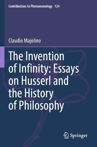 The Invention of Infinity: Essays on Husserl and the History of Philosophy. 2023 ed.