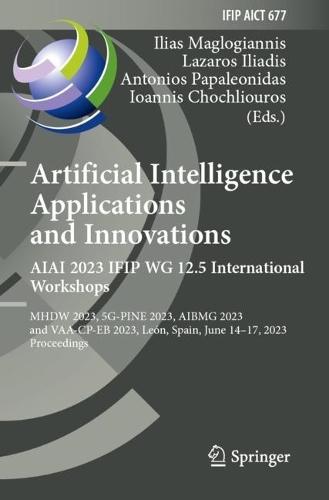 Artificial Intelligence Applications and Innovations. AIAI 2023 IFIP WG 12.5 International Workshops: MHDW 2023, 5G-PINE 2023, ??BMG 2023, and VAA-CP-EB 2023, Leon, Spain, June 14-17, 2023, Proceedings. 2023 ed.