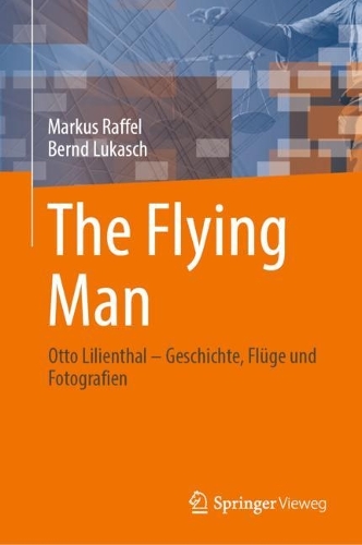 The Flying Man: Otto Lilienthal - Geschichte, Fluege und Fotografien. 1. Aufl. 2023