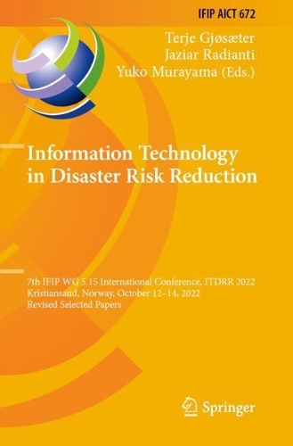 Information Technology in Disaster Risk Reduction: 7th IFIP WG 5.15 International Conference, ITDRR 2022, Kristiansand, Norway, October 12-14, 2022, Revised Selected Papers. 2023 ed.