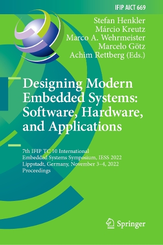 Designing Modern Embedded Systems: Software, Hardware, and Applications: 7th IFIP TC 10 International Embedded Systems Symposium, IESS 2022, Lippstadt, Germany, November 3-4, 2022, Proceedings. 2023 ed.