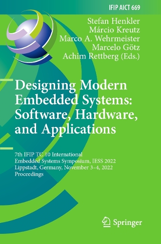 Designing Modern Embedded Systems: Software, Hardware, and Applications: 7th IFIP TC 10 International Embedded Systems Symposium, IESS 2022, Lippstadt, Germany, November 3-4, 2022, Proceedings. 2023 ed.