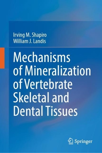 Mechanisms of Mineralization of Vertebrate Skeletal and Dental Tissues. 2023 ed.