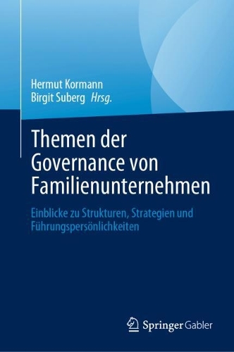 Themen der Governance von Familienunternehmen: Einblicke zu Strukturen, Strategien und Fuehrungspersoenlichkeiten. 1. Aufl. 2023 ed.