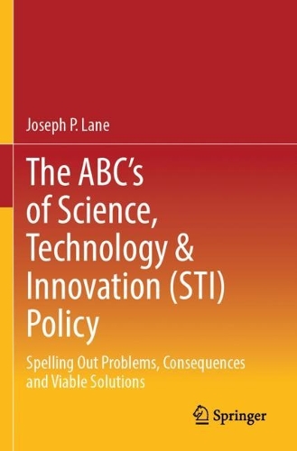 The ABC's of Science, Technology & Innovation (STI) Policy: Spelling Out Problems, Consequences and Viable Solutions. 2023 ed.
