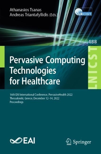 Pervasive Computing Technologies for Healthcare: 16th EAI International Conference, PervasiveHealth 2022, Thessaloniki, Greece, December 12-14, 2022, Proceedings. 1st ed. 2023