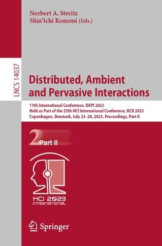 Distributed, Ambient and Pervasive Interactions: 11th International Conference, DAPI 2023, Held as Part of the 25th HCI International Conference, HCII 2023, Copenhagen, Denmark, July 23-28, 2023, Proceedings, Part II. 1st ed. 2023