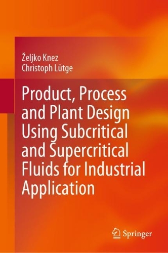 Product, Process and Plant Design Using Subcritical and Supercritical Fluids for Industrial Application. 2023 ed.