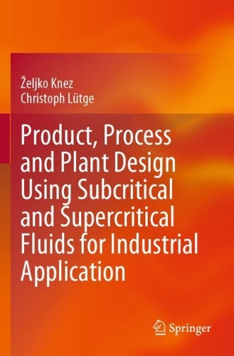 Product, Process and Plant Design Using Subcritical and Supercritical Fluids for Industrial Application. 2023 ed.