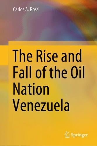 The Rise and Fall of the Oil Nation Venezuela.
