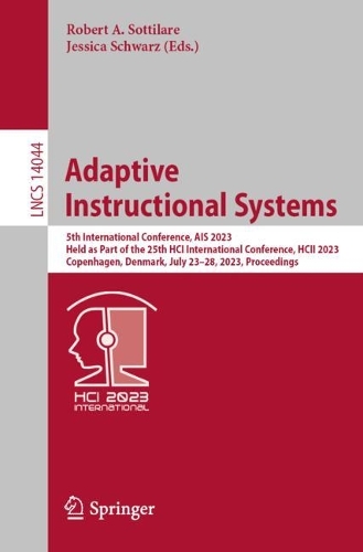 Adaptive Instructional Systems: 5th International Conference, AIS 2023, Held as Part of the 25th HCI International Conference, HCII 2023, Copenhagen, Denmark, July 23-28, 2023, Proceedings. 1st ed. 2023