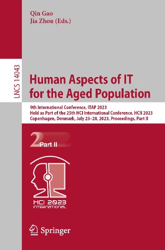 Human Aspects of IT for the Aged Population: 9th International Conference, ITAP 2023, Held as Part of the 25th HCI International Conference, HCII 2023, Copenhagen, Denmark, July 23-28, 2023, Proceedings, Part II. 1st ed. 2023