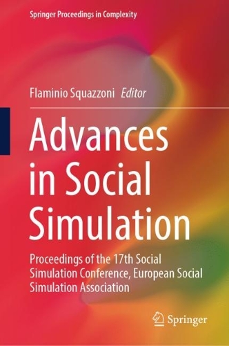 Advances in Social Simulation: Proceedings of the 17th Social Simulation Conference, European Social Simulation Association. 2023 ed.