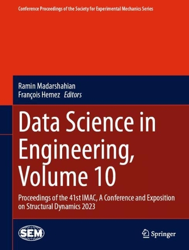 Data Science in Engineering, Volume 10: Proceedings of the 41st IMAC, A Conference and Exposition on Structural Dynamics 2023. 2023 ed.