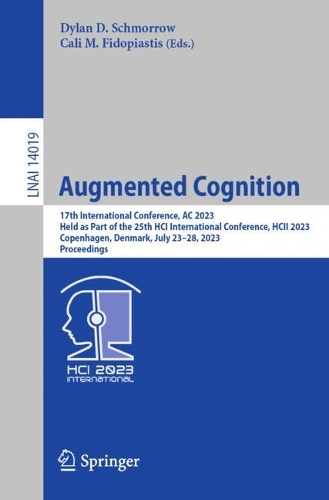 Augmented Cognition: 17th International Conference, AC 2023, Held as Part of the 25th HCI International Conference, HCII 2023, Copenhagen, Denmark, July 23-28, 2023, Proceedings. 1st ed. 2023