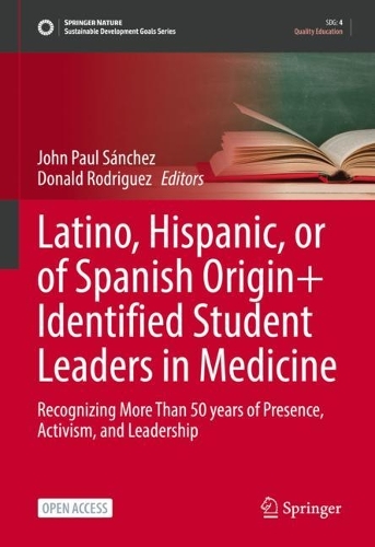 Latino, Hispanic, or of Spanish Origin+ Identified Student Leaders in Medicine: Recognizing More Than 50 years of Presence, Activism, and Leadership 1st ed. 2024