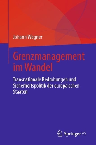 Grenzmanagement im Wandel: Transnationale Bedrohungen und Sicherheitspolitik der europaeischen Staaten. 1. Aufl. 2023
