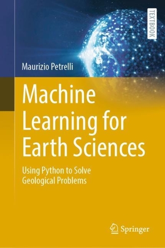 Machine Learning for Earth Sciences: Using Python to Solve Geological Problems. 2023 ed.