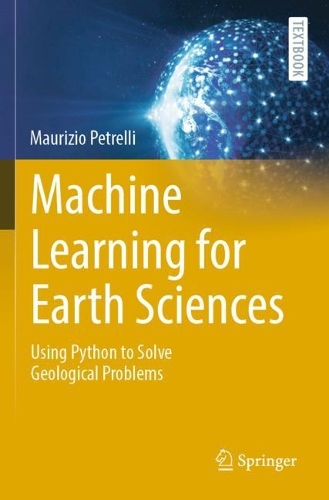 Machine Learning for Earth Sciences: Using Python to Solve Geological Problems. 2023 ed.