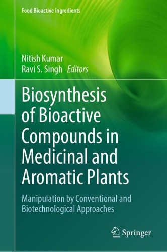 Biosynthesis of Bioactive Compounds in Medicinal and Aromatic Plants: Manipulation by Conventional and Biotechnological Approaches. 2023 ed.