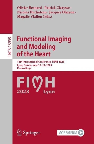 Functional Imaging and Modeling of the Heart: 12th International Conference, FIMH 2023, Lyon, France, June 19-22, 2023, Proceedings. 1st ed. 2023
