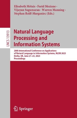 Natural Language Processing and Information Systems: 28th International Conference on Applications of Natural Language to Information Systems, NLDB 2023, Derby, UK, June 21-23, 2023, Proceedings. 1st ed. 2023