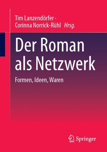 Der Roman als Netzwerk: Formen, Ideen, Waren. 1. Aufl. 2023