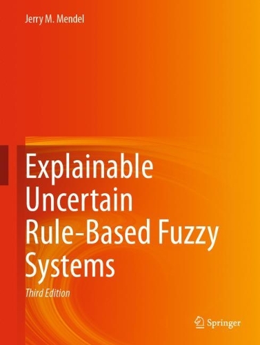Explainable Uncertain Rule-Based Fuzzy Systems. Third Edition 2024