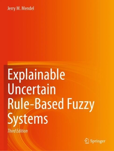 Explainable Uncertain Rule-Based Fuzzy Systems. Third Edition 2024