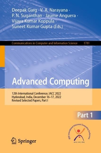 Advanced Computing: 12th International Conference, IACC 2022, Hyderabad, India, December 16-17, 2022, Revised Selected Papers, Part I. 1st ed. 2023