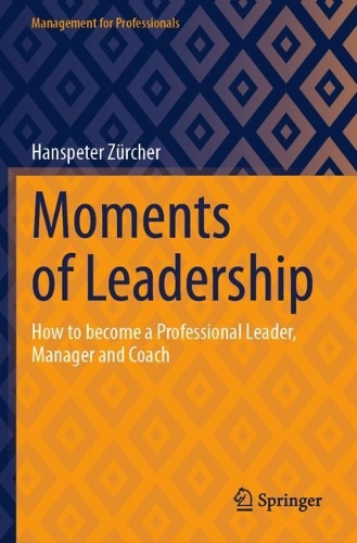 Moments of Leadership: How to become a Professional Leader, Manager and Coach.
