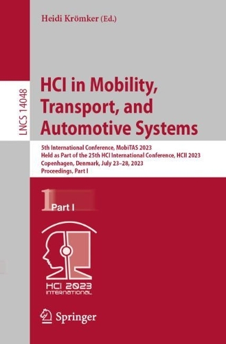 HCI in Mobility, Transport, and Automotive Systems: 5th International Conference, MobiTAS 2023, Held as Part of the 25th HCI International Conference, HCII 2023, Copenhagen, Denmark, July 23-28, 2023, Proceedings, Part I. 1st ed. 2023