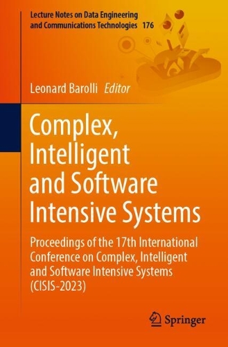 Complex, Intelligent and Software Intensive Systems: Proceedings of the 17th International Conference on Complex, Intelligent and Software Intensive Systems (CISIS-2023). 2023 ed.