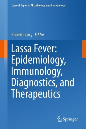 Lassa Fever: Epidemiology, Immunology, Diagnostics, and Therapeutics. 2023 ed.