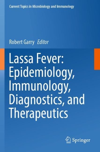 Lassa Fever: Epidemiology, Immunology, Diagnostics, and Therapeutics. 2023 ed.