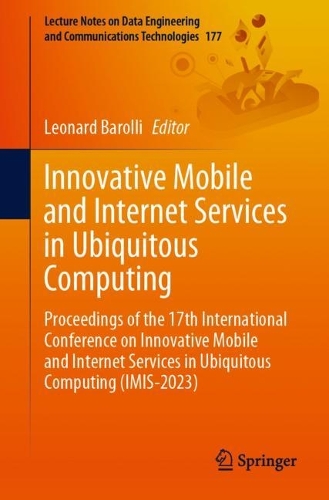 Innovative Mobile and Internet Services in Ubiquitous Computing: Proceedings of the 17th International Conference on Innovative Mobile and Internet Services in Ubiquitous Computing (IMIS-2023). 1st ed. 2023