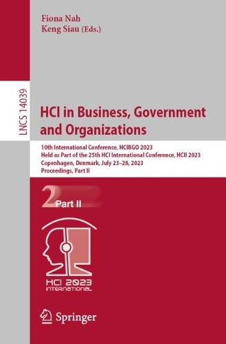 HCI in Business, Government and Organizations: 10th International Conference, HCIBGO 2023, Held as Part of the 25th HCI International Conference, HCII 2023, Copenhagen, Denmark, July 23-28, 2023, Proceedings, Part II. 1st ed. 2023